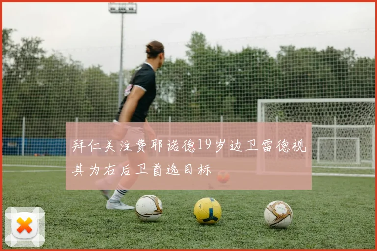 拜仁关注费耶诺德19岁边卫雷德视其为右后卫首选目标