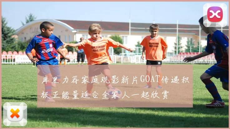 库里力荐家庭观影新片GOAT传递积极正能量适合全家人一起欣赏